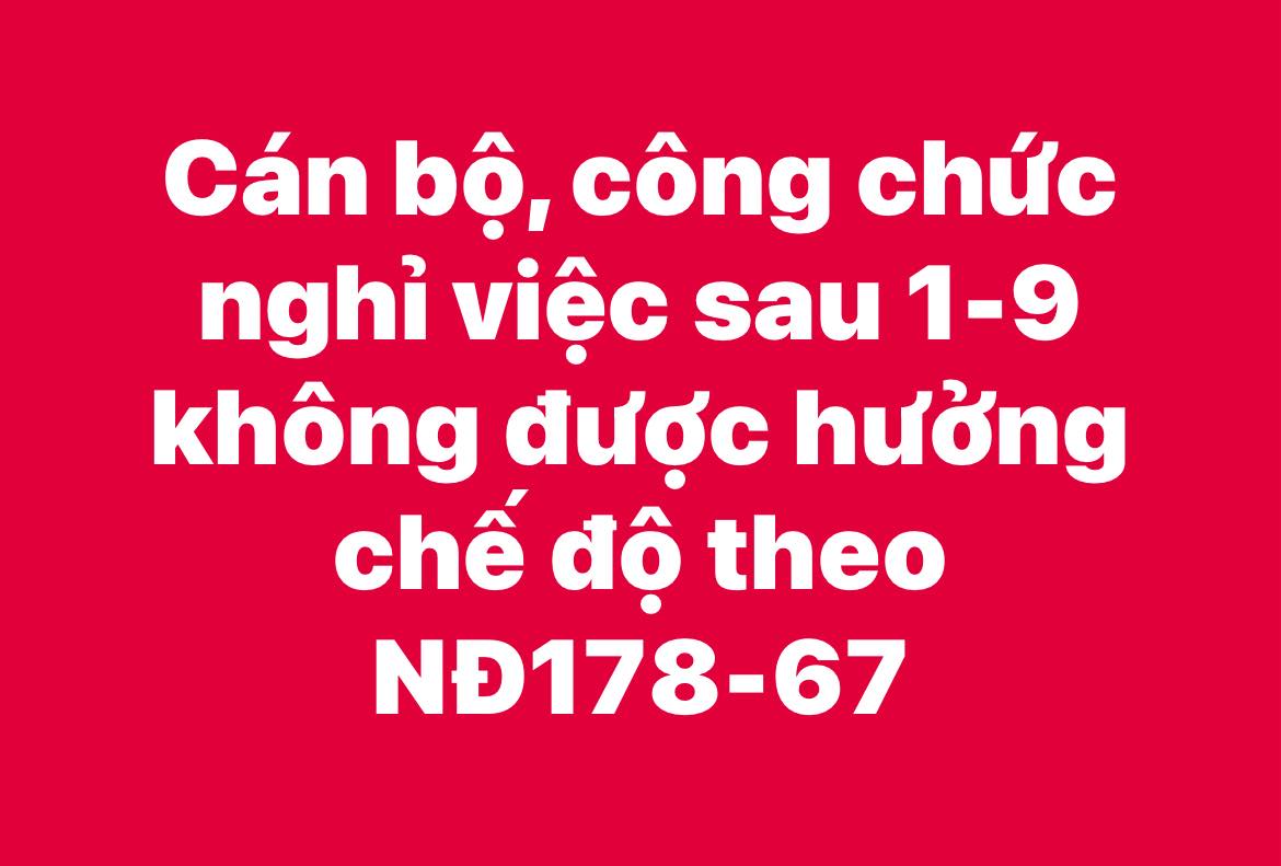 Cán bộ, công chức nghỉ việc sau ngày 1/9 không được hưởng chế độ theo NĐ178-67 - 16
